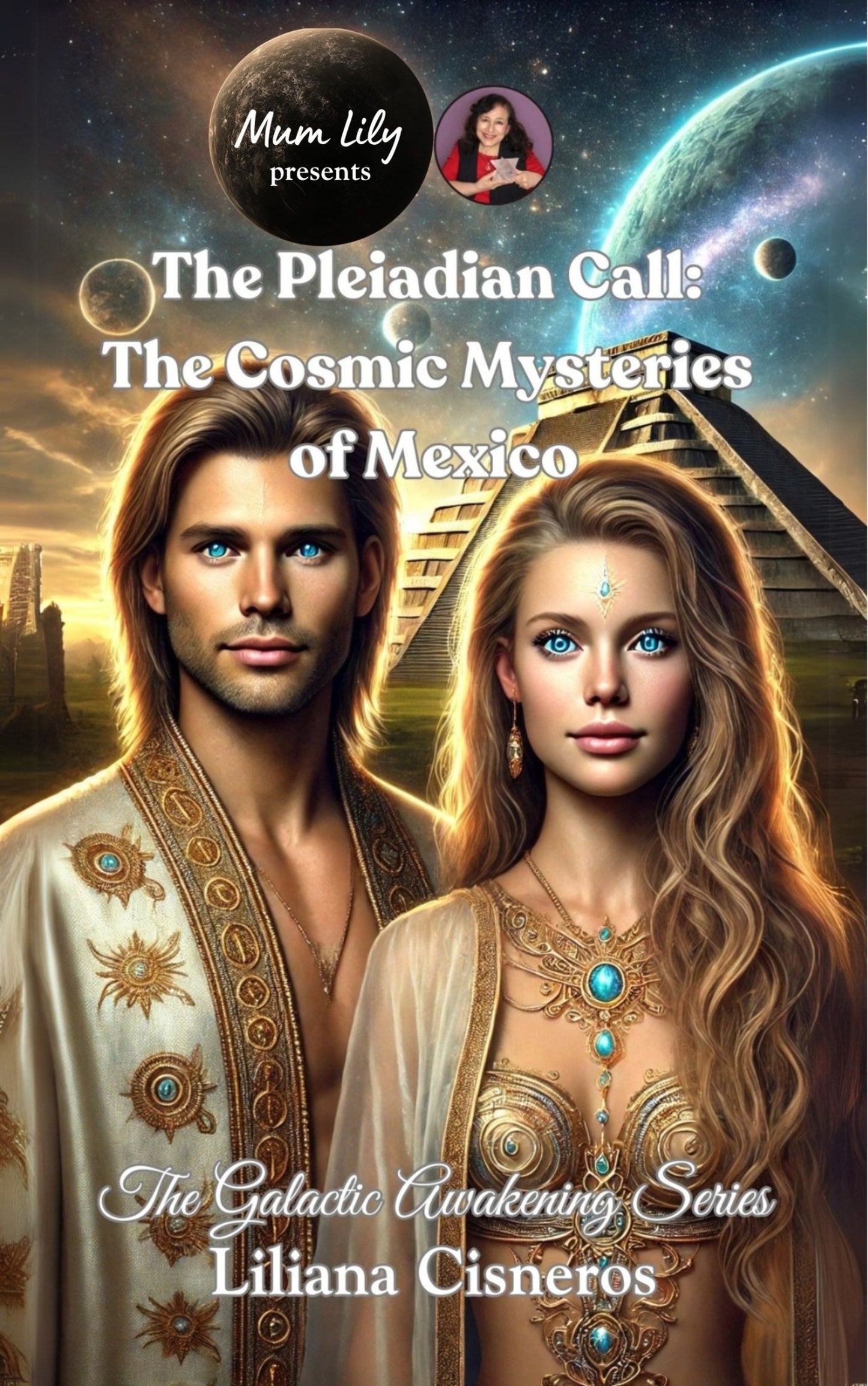 The Pleiadian Call: Mexico - A Galactic Awakening Novel by Mum Lily (PleiadianB1)